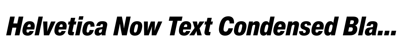 Helvetica Now Text Condensed Black Italic